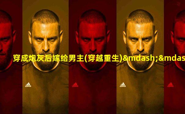 穿成炮灰后嫁给男主(穿越重生)——烟雨如蓑