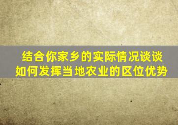 结合你家乡的实际情况谈谈如何发挥当地农业的区位优势