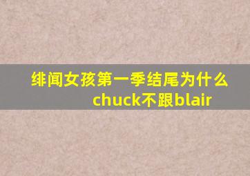 绯闻女孩第一季结尾为什么chuck不跟blair