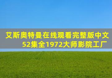 艾斯奥特曼在线观看完整版中文52集全1972大师影院工厂