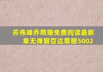 苏伟峰乔雨珊免费阅读最新章无弹窗百达翡丽5002