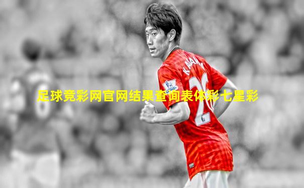 足球竞彩网官网结果查询表体彩七星彩