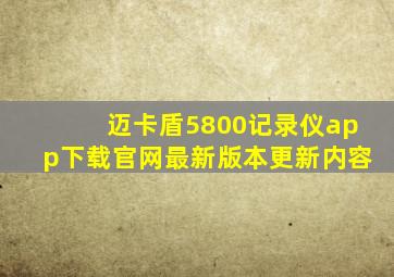 迈卡盾5800记录仪app下载官网最新版本更新内容